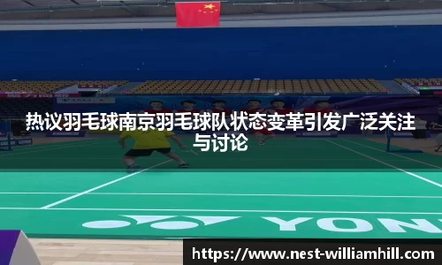 热议羽毛球南京羽毛球队状态变革引发广泛关注与讨论