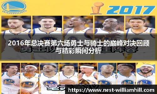 2016年总决赛第六场勇士与骑士的巅峰对决回顾与精彩瞬间分析
